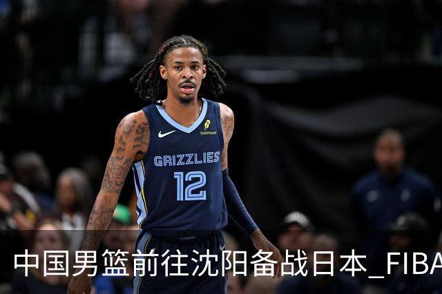 中国男篮前往沈阳备战日本 FIBA高度评价杨瀚森