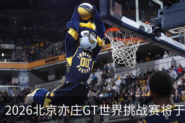 2026北京亦庄GT世界挑战赛将于10月2日至4日举行